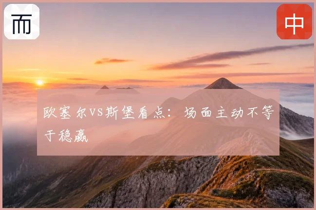 欧塞尔vs斯堡看点:场面主动不等于稳赢