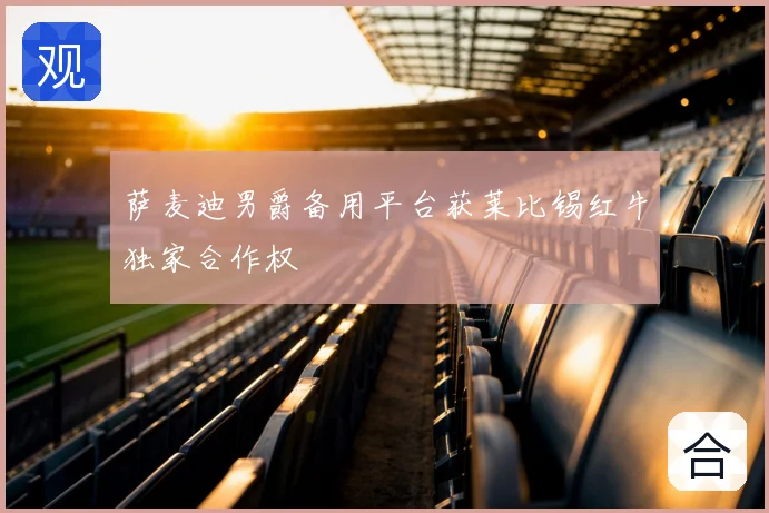 萨麦迪男爵备用平台获莱比锡红牛独家合作权